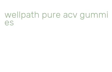 wellpath pure acv gummies