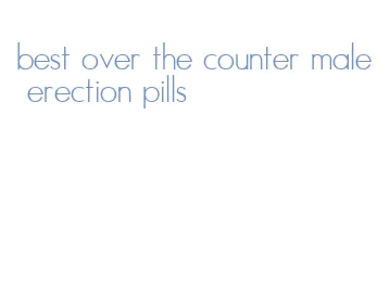 best over the counter male erection pills