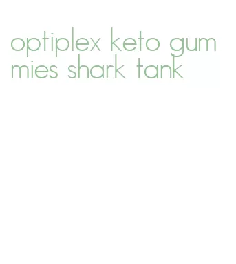 optiplex keto gummies shark tank