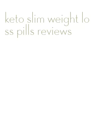 keto slim weight loss pills reviews