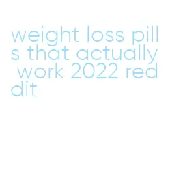 weight loss pills that actually work 2022 reddit