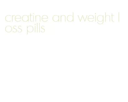 creatine and weight loss pills