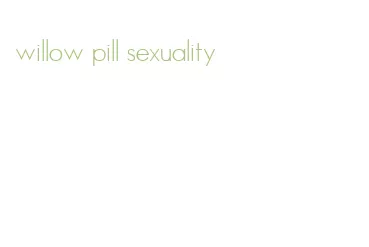 willow pill sexuality