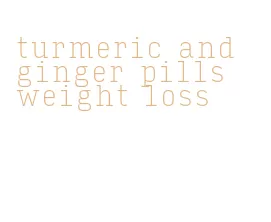 turmeric and ginger pills weight loss