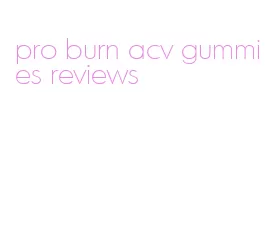 pro burn acv gummies reviews