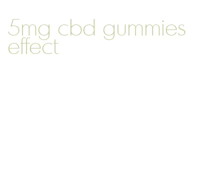 5mg cbd gummies effect