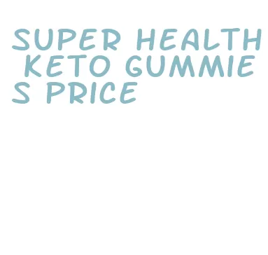 super health keto gummies price