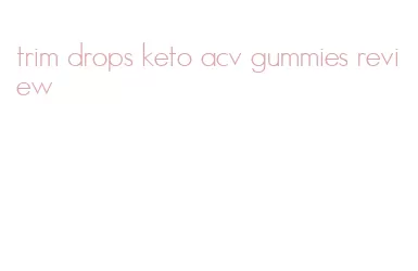 trim drops keto acv gummies review