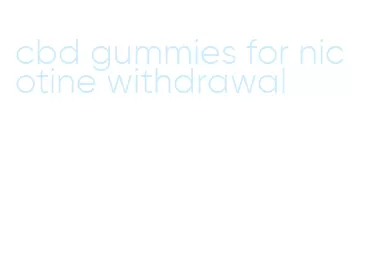 cbd gummies for nicotine withdrawal