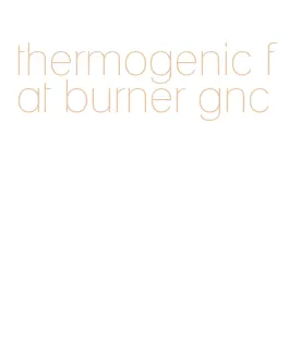 thermogenic fat burner gnc