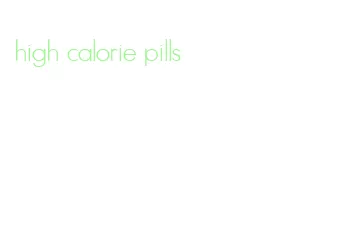 high calorie pills