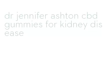 dr jennifer ashton cbd gummies for kidney disease