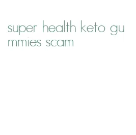 super health keto gummies scam