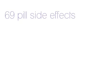 69 pill side effects