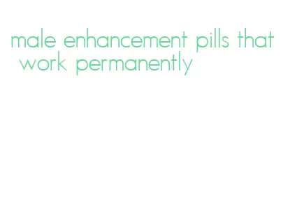 male enhancement pills that work permanently