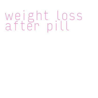 weight loss after pill