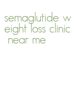 semaglutide weight loss clinic near me