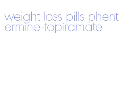 weight loss pills phentermine-topiramate