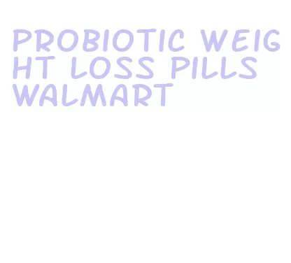 probiotic weight loss pills walmart