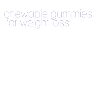 chewable gummies for weight loss