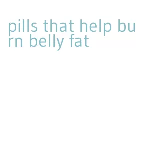 pills that help burn belly fat