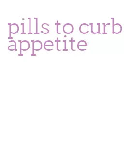 pills to curb appetite