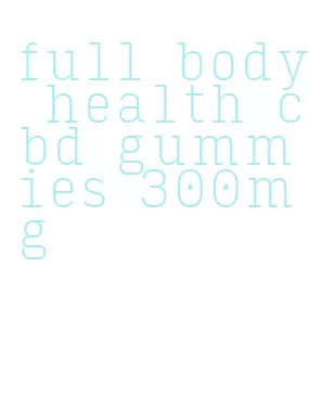 full body health cbd gummies 300mg