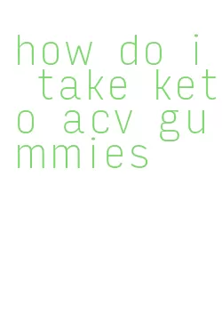 how do i take keto acv gummies