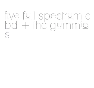 five full spectrum cbd + thc gummies