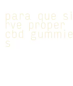 para que sirve proper cbd gummies