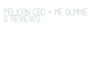 pelican cbd + me gummies reviews