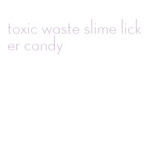 toxic waste slime licker candy