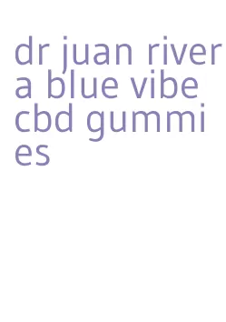 dr juan rivera blue vibe cbd gummies