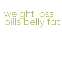 weight loss pills belly fat