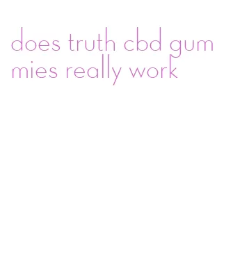 does truth cbd gummies really work