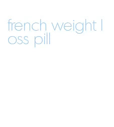 french weight loss pill