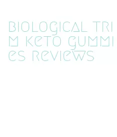 biological trim keto gummies reviews