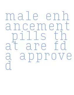 male enhancement pills that are fda approved