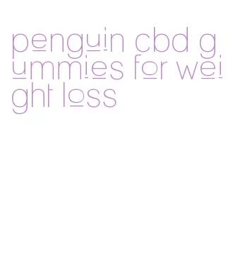 penguin cbd gummies for weight loss