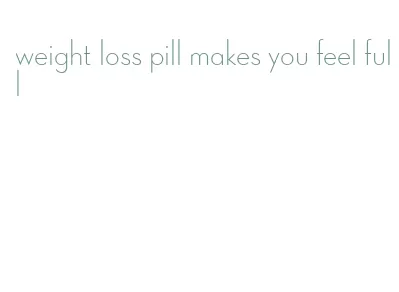 weight loss pill makes you feel full