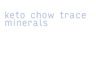 keto chow trace minerals