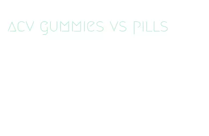 acv gummies vs pills