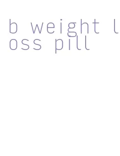 b weight loss pill