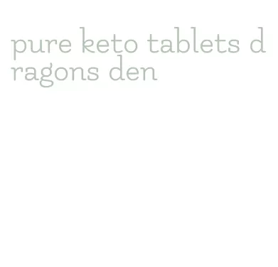 pure keto tablets dragons den