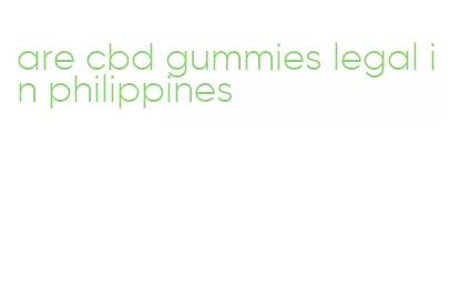 are cbd gummies legal in philippines