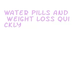 water pills and weight loss quickly