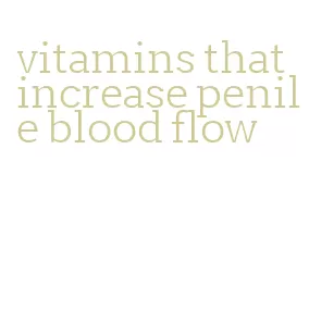 vitamins that increase penile blood flow