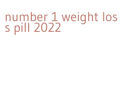 number 1 weight loss pill 2022