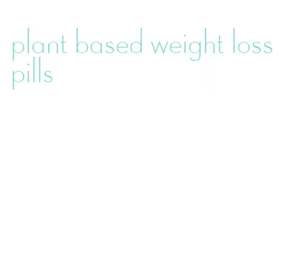 plant based weight loss pills