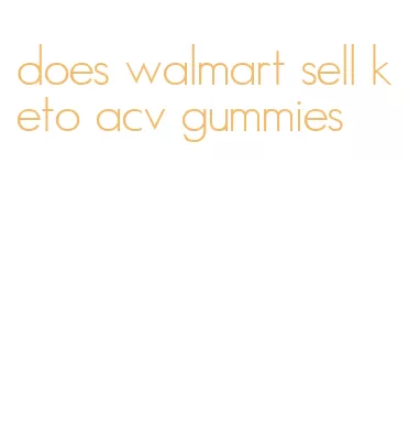 does walmart sell keto acv gummies